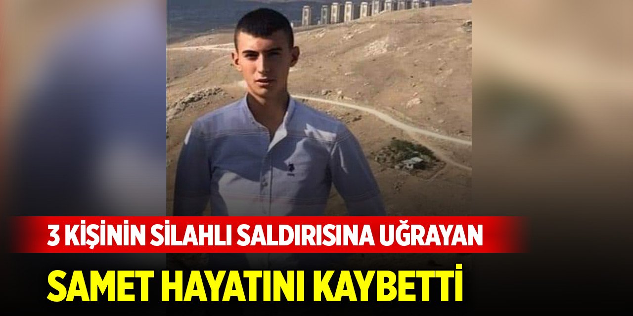 3 kişinin silahlı saldırısına uğrayan Samet öldü