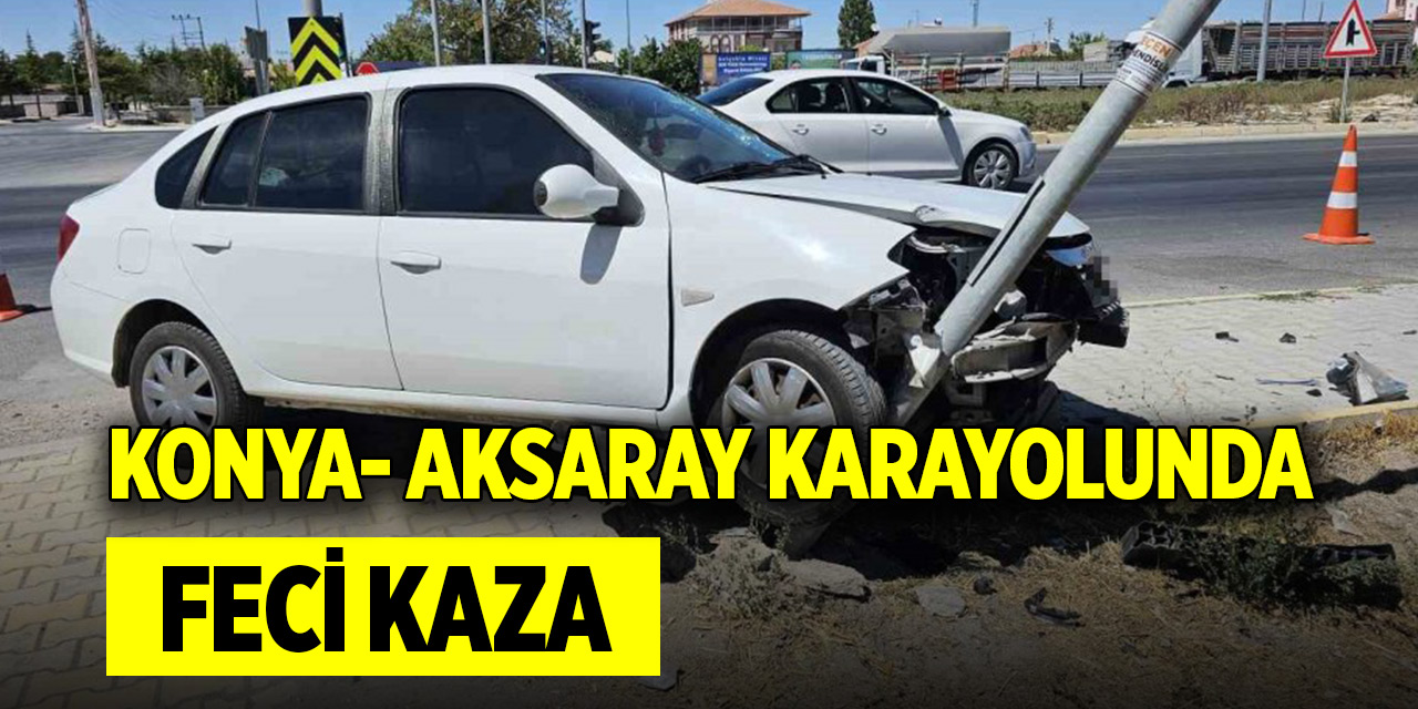 Konya- Aksaray karayolunda feci kaza! Sürücü ağır yaralandı