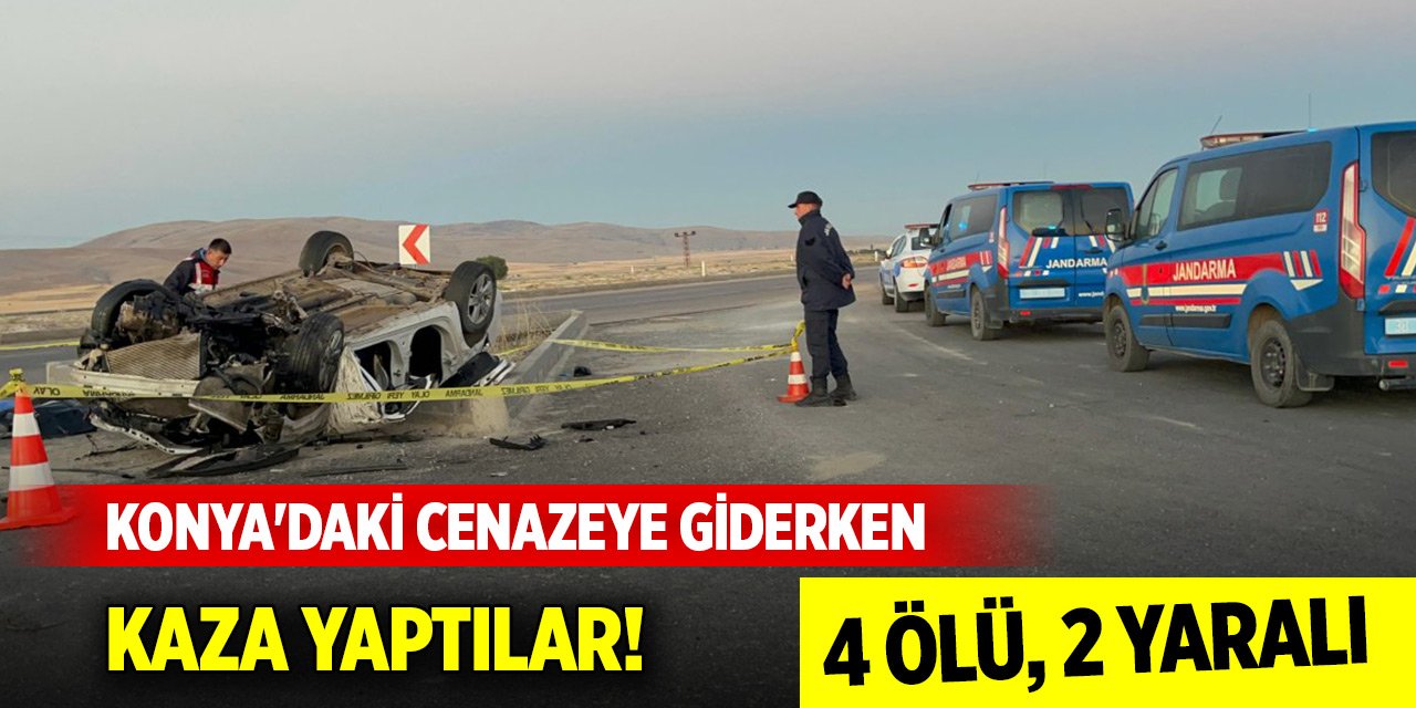 Konya'daki cenazeye giderken kaza yaptılar! 4 ölü, 2 yaralı