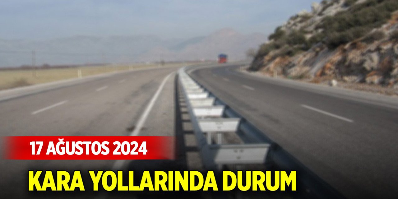 Kara yollarında durum (17 Ağustos 2024)