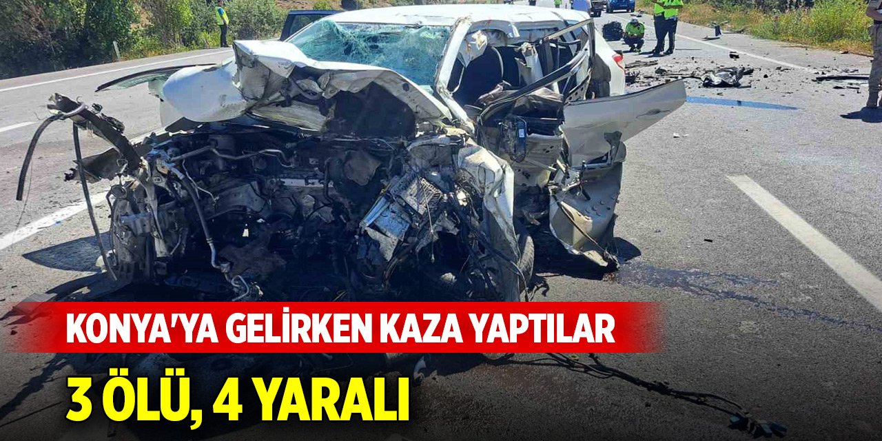 Konya'ya gelirken kaza yaptılar: 3 ölü, 4 yaralı