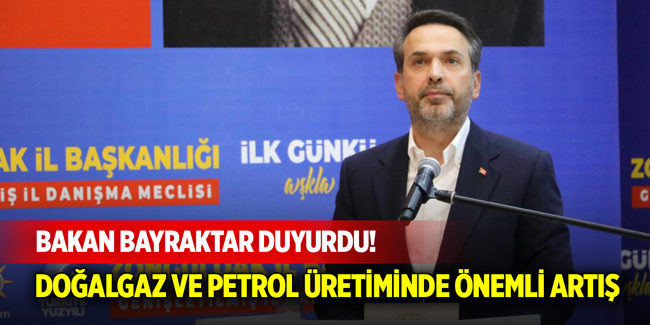 Bakan Bayraktar duyurdu! Doğalgaz ve petrol üretiminde önemli artış