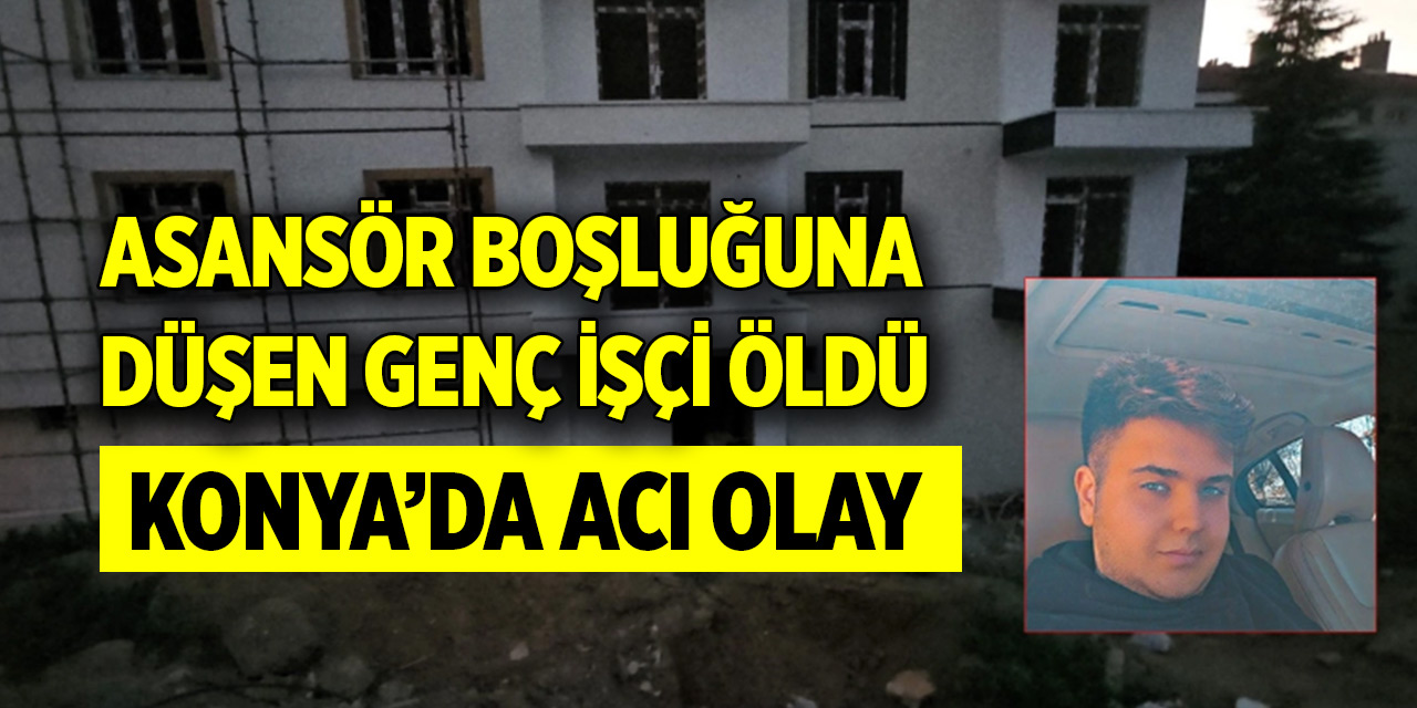 Konya'da acı olay! Asansör boşluğuna düşen genç işçi öldü