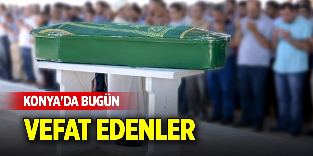 Konya’da bugün vefat edenler (17 Ekim 2024)