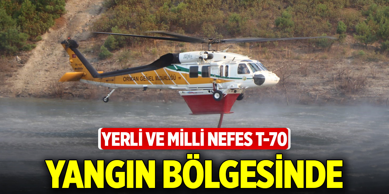 Yerli ve Milli Nefes T-70 yangın bölgesinde