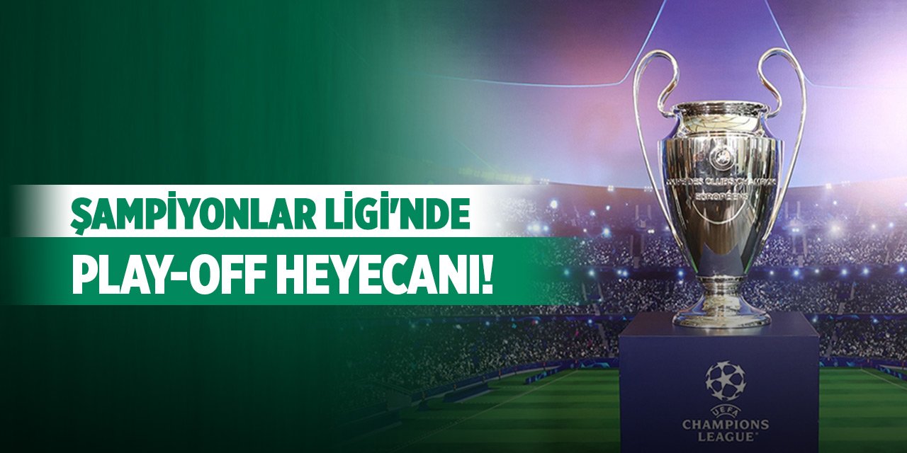 Şampiyonlar Ligi'nde play-off heyecanı! İşte kritik maçlar