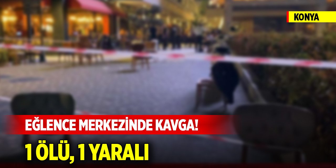 Konya'da eğlence merkezinde kavga! 1 ölü, 1 yaralı