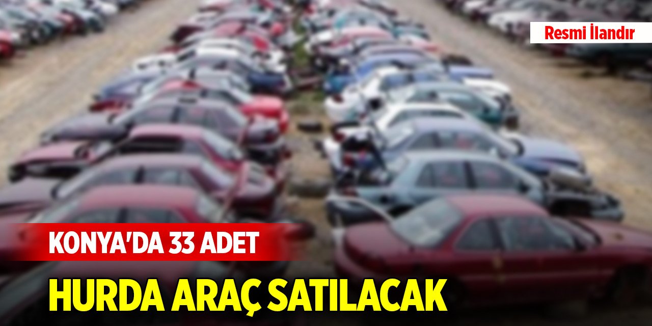 Konya'da 33 adet hurda araç satılacak