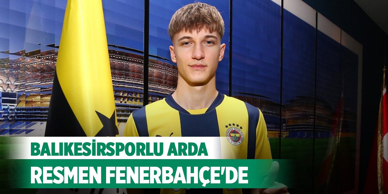 Balıkesirsporlu Arda resmen Fenerbahçe'de