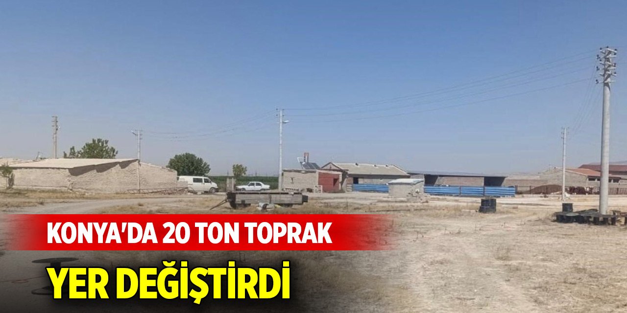 Konya'da 20 tona yakın bir toprak yer değiştirdi