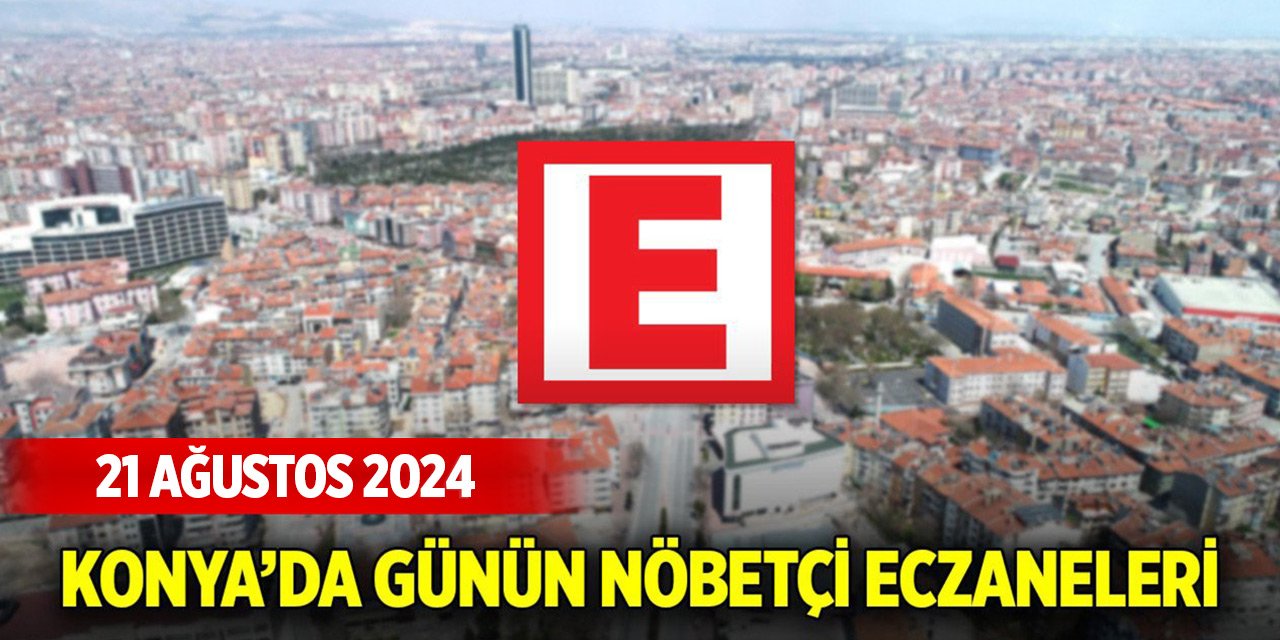 Konya’da bugünkü nöbetçi eczaneler (21 Ağustos 2024)