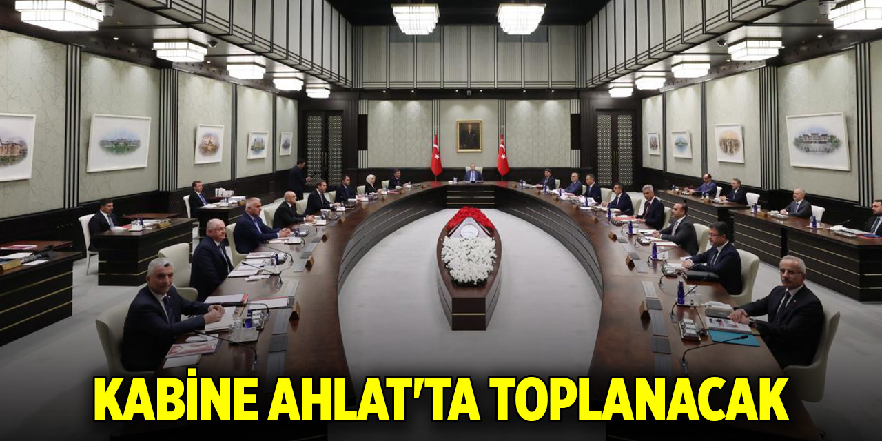 Cumhurbaşkanlığı Kabinesi Ahlat’ta toplanacak