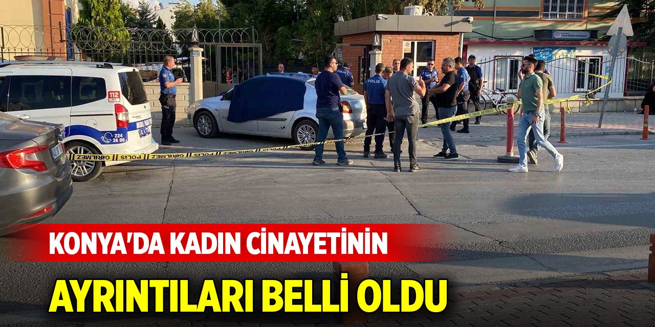 Konya'daki kadın cinayetinin ayrıntıları belli oldu