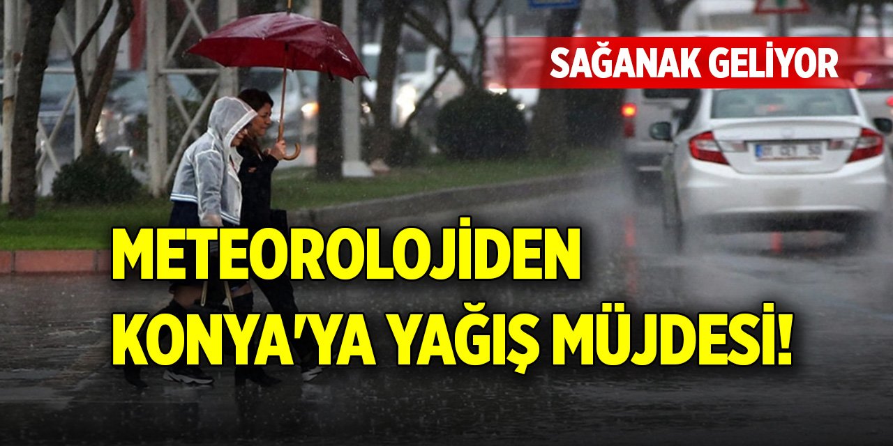 Meteorolojiden Konya'ya yağış müjdesi! Sağanak geliyor