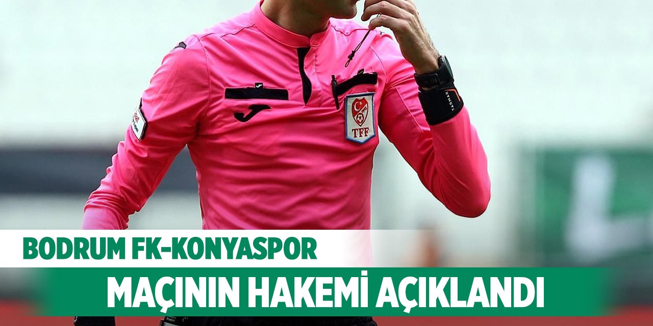 Bodrum FK-Konyaspor maçının hakemi açıklandı!