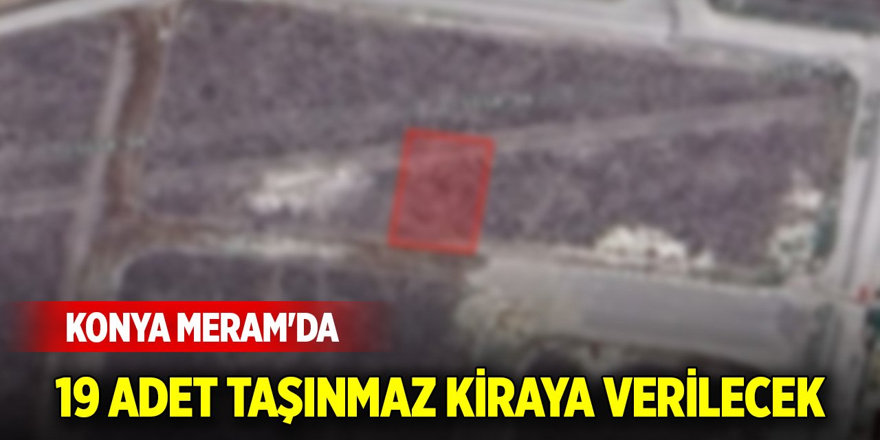 Konya Meram'da 19 adet taşınmaz kiraya verilecek