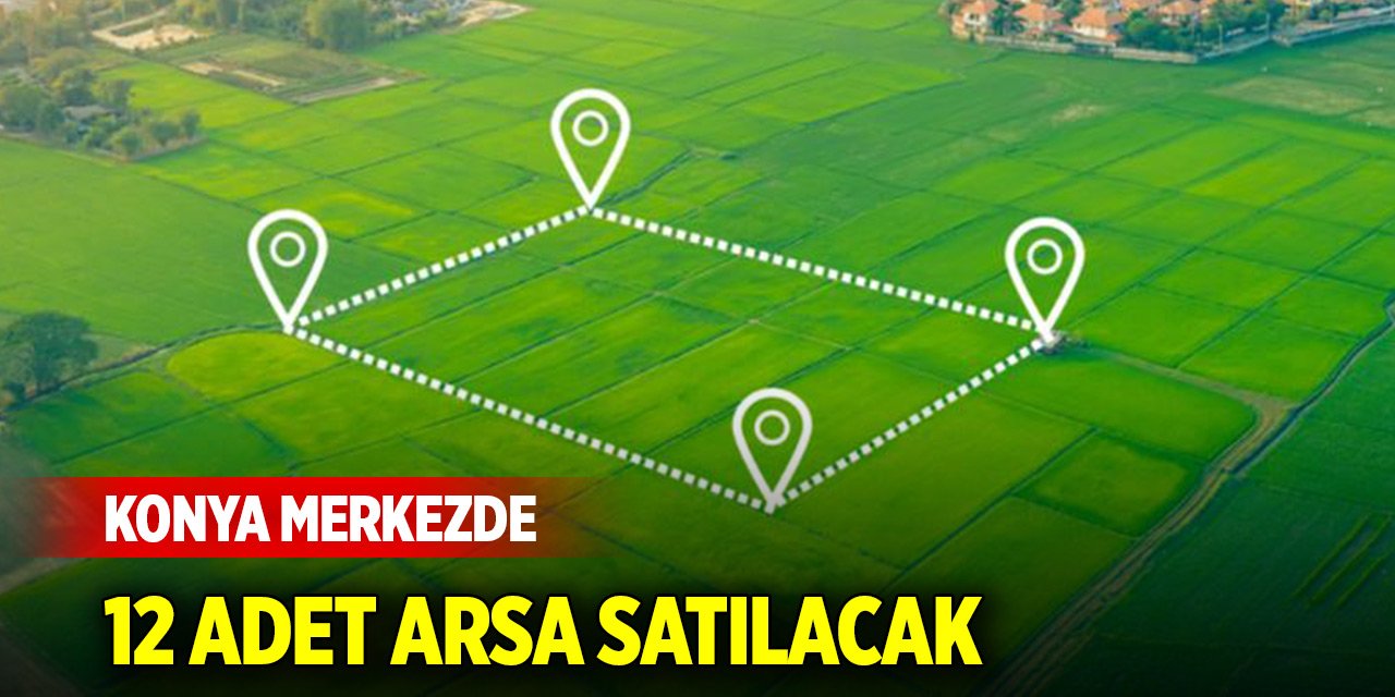 Konya merkezde 12 adet arsa satılacak