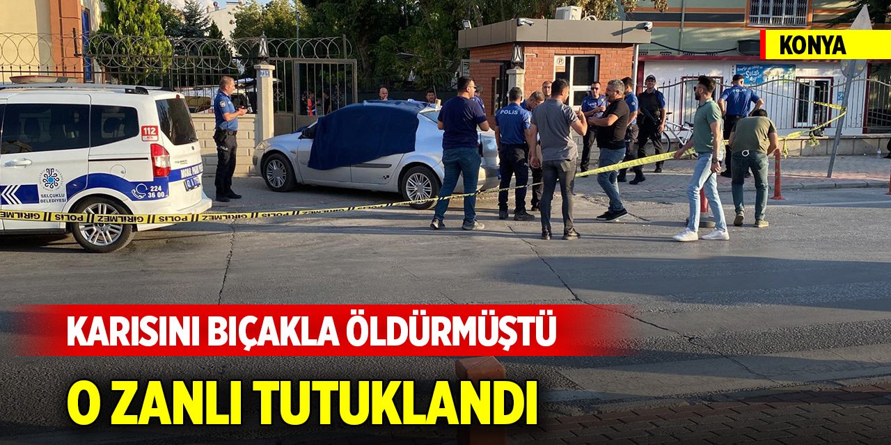 Konya'da karısını bıçakla öldüren zanlı tutuklandı