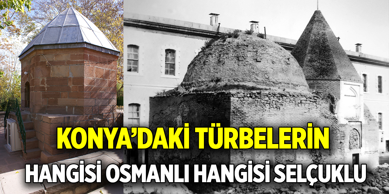 Konya’daki türbelerin hangisi Selçuklu hangisi Osmanlı’ya ait