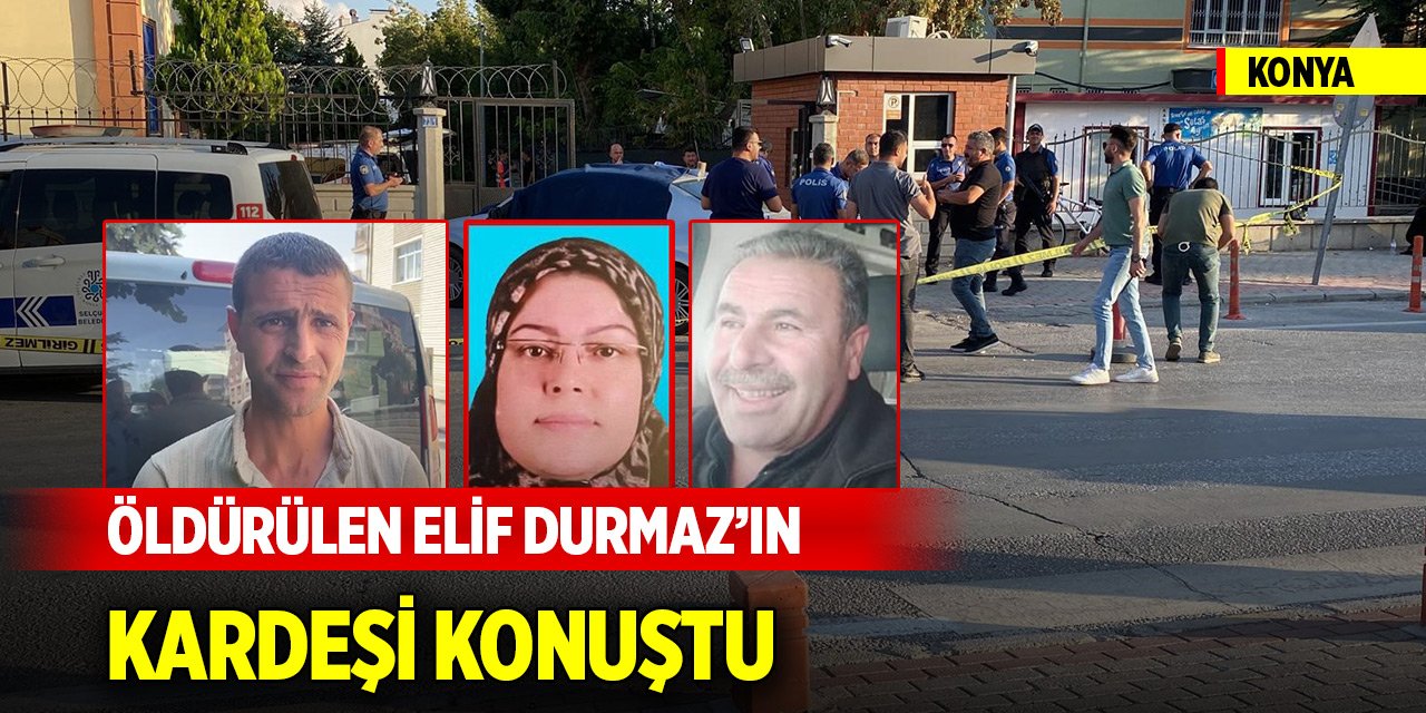 Konya’da öldürülen Elif Durmaz’ın kardeşi konuştu