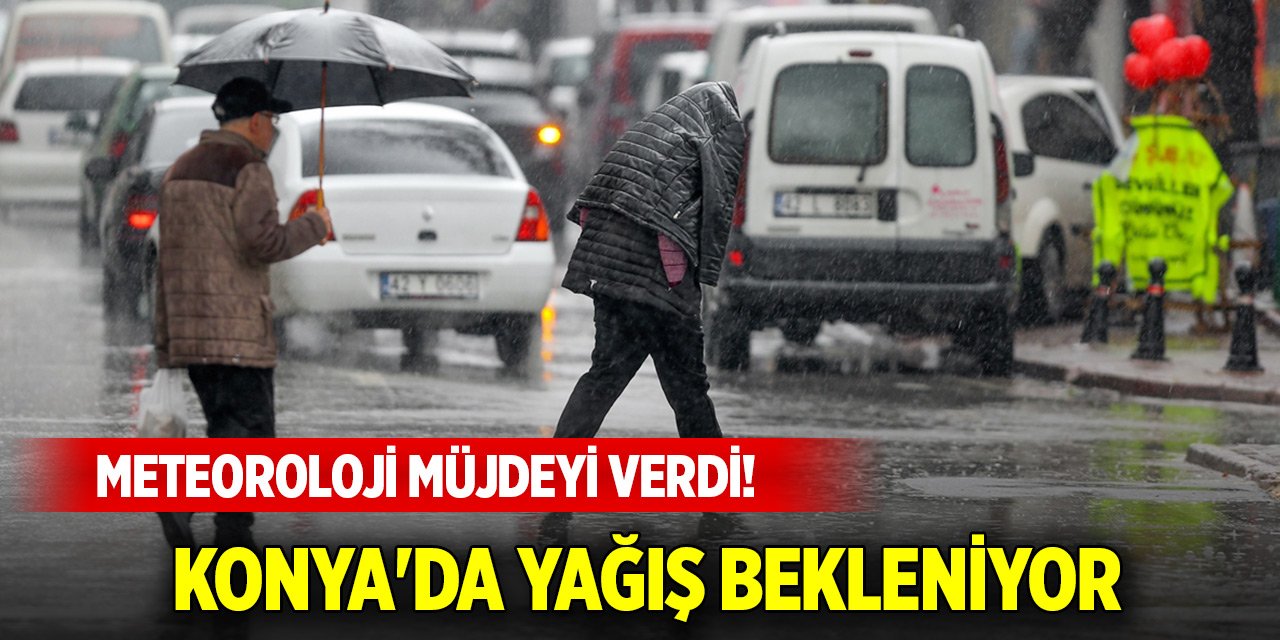 Meteoroloji müjdeyi verdi! Konya'da yağış bekleniyor