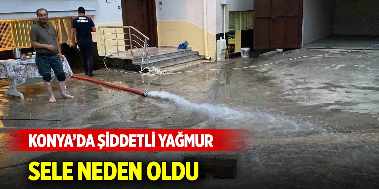 Konya’da şiddetli yağmur sele neden oldu