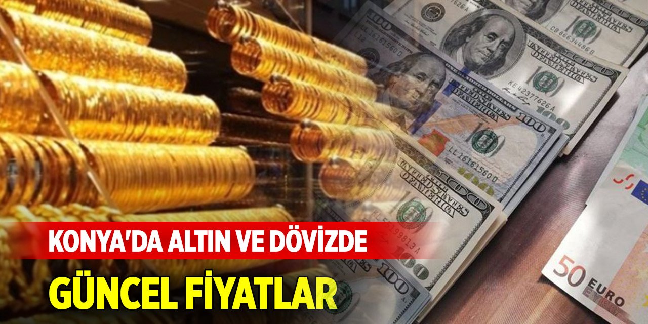 Konya'da altın ve dövizde güncel fiyatlar (25 Ağustos 2024)