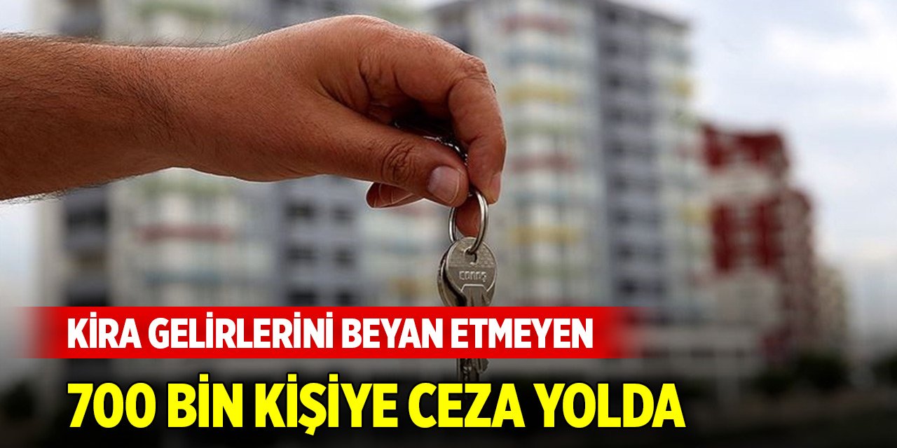 Kira gelirlerini beyan etmeyen 700 bin kişiye ceza yolda