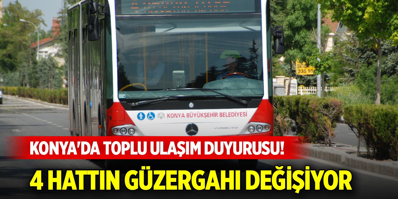 Konya'da toplu ulaşım duyurusu! 4 otobüs hattı güzergahı değişiyor