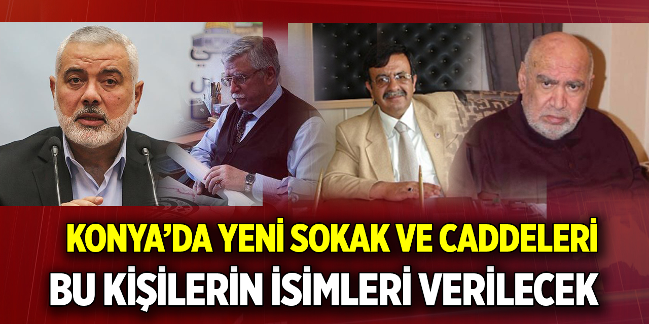 Konya’da yeni sokak ve caddelerine bu kişilerin isimleri verilecek