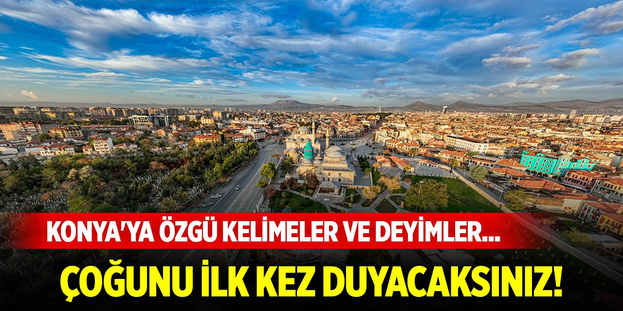 Konya'ya özgü kelimeler ve deyimler... Çoğunu ilk kez duyacaksınız!