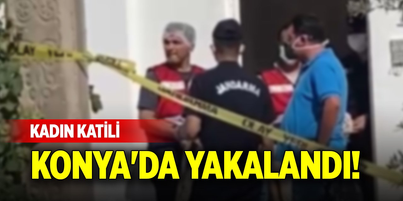 Kadın katili Konya'da yakalandı!