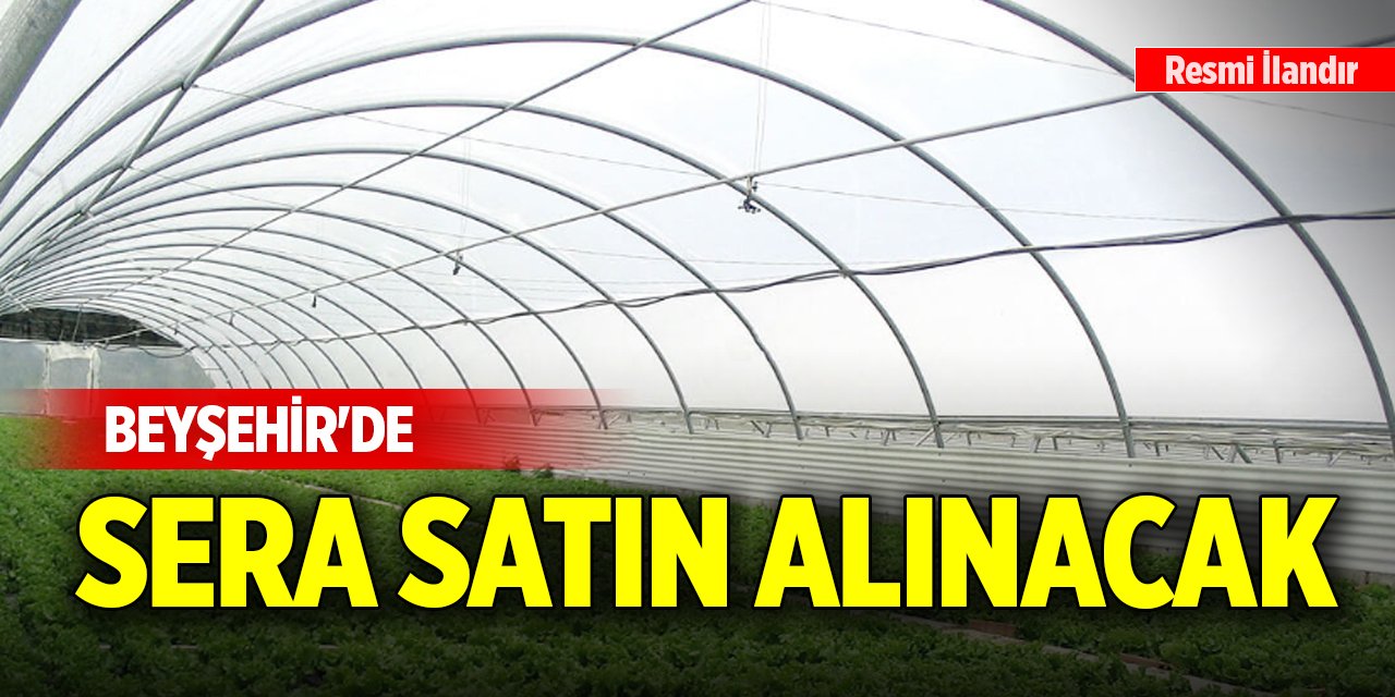 Beyşehir'de sera satın alınacak