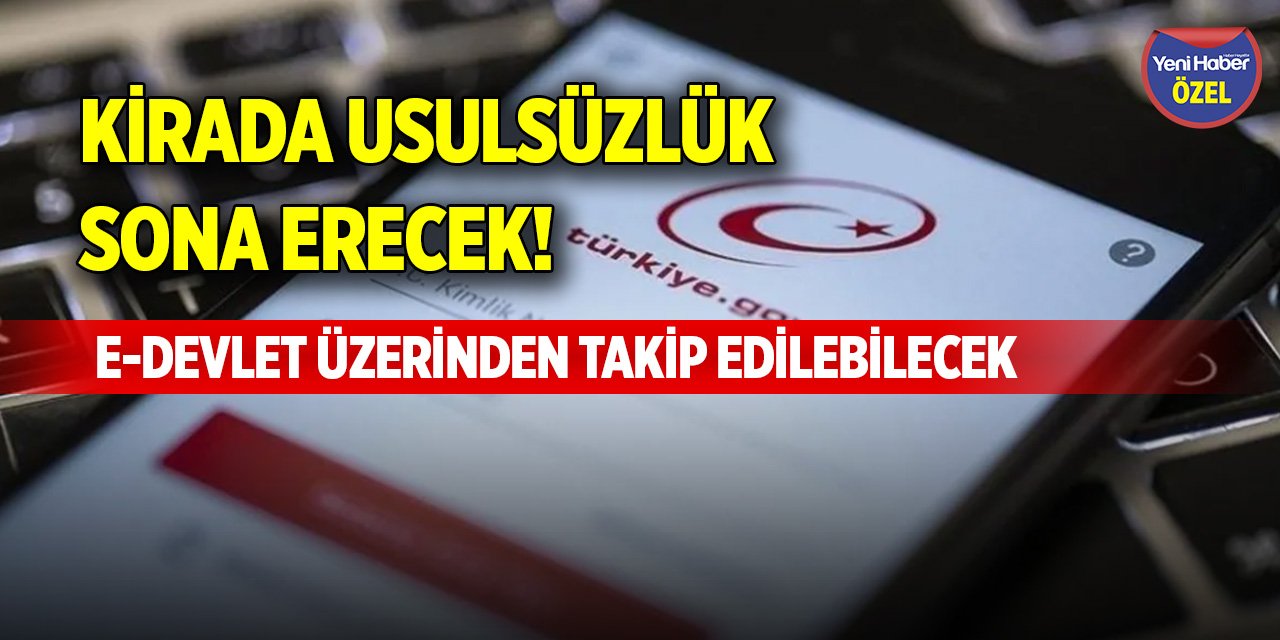 Kirada usulsüzlük sona erecek! e-Devlet üzerinden takip edilebilecek