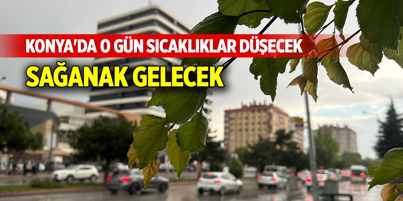 Konya'da o gün sıcaklıklar düşecek, sağanak gelecek