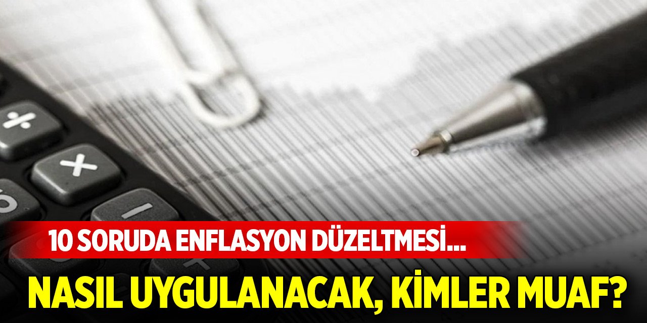 10 soruda enflasyon düzeltmesi... Nasıl uygulanacak, kimler muaf?