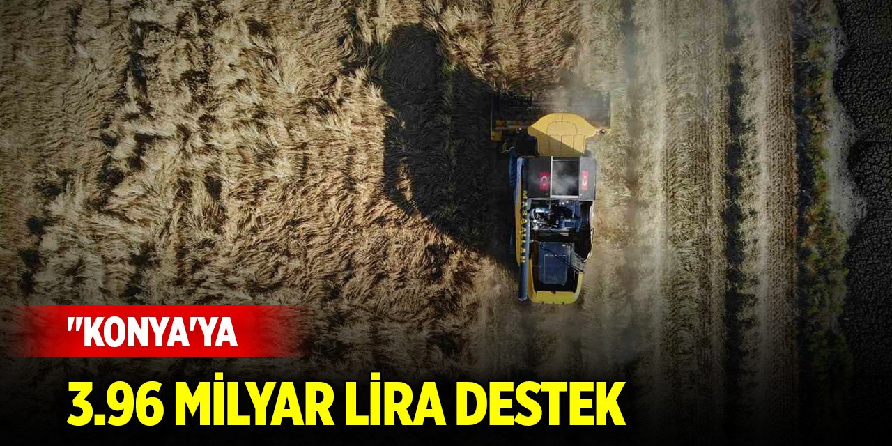 Konya Ovasında kırsal kalkınmaya 3.96 milyar liralık destek