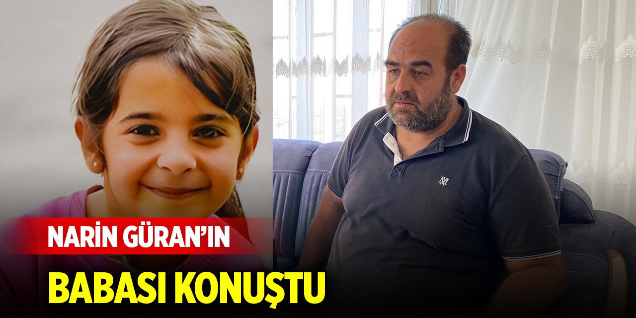 Kayıp Narin Güran’ın babası konuştu