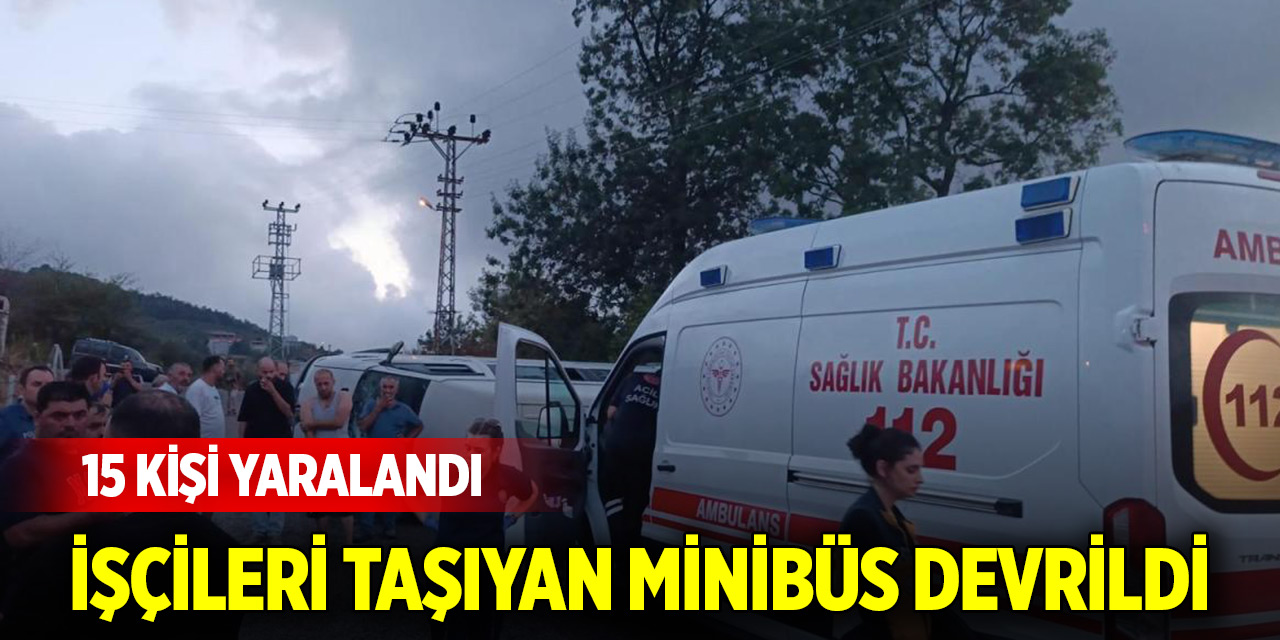 İşçileri taşıyan minibüs devrildi: 15 kişi yaralandı