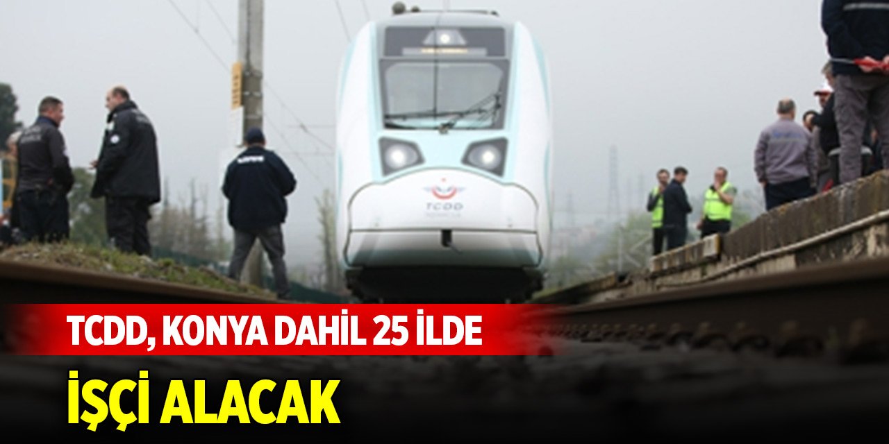 TCDD, Konya dahil 25 ilde işçi alacak