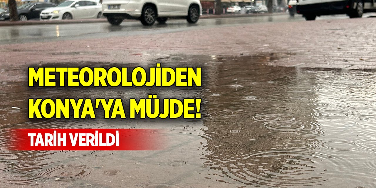 Meteorolojiden Konya'ya müjde! Tarih verildi