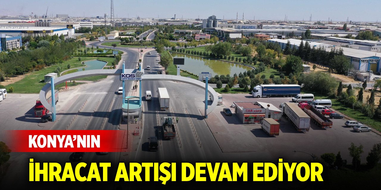 Konya’nın ihracat artışı devam ediyor