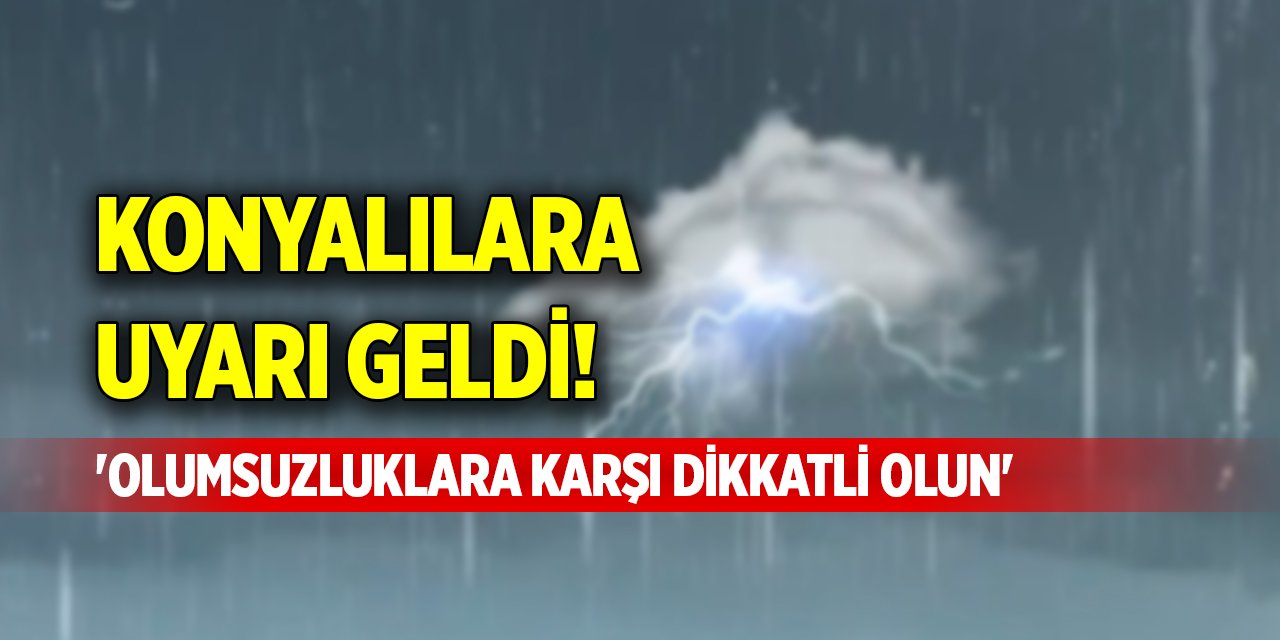 Konyalılara uyarı geldi! 'Olumsuzluklara karşı dikkatli olun'