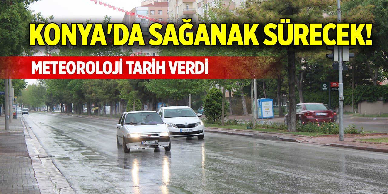 Konya'da sağanak sürecek! Meteoroloji tarih verdi