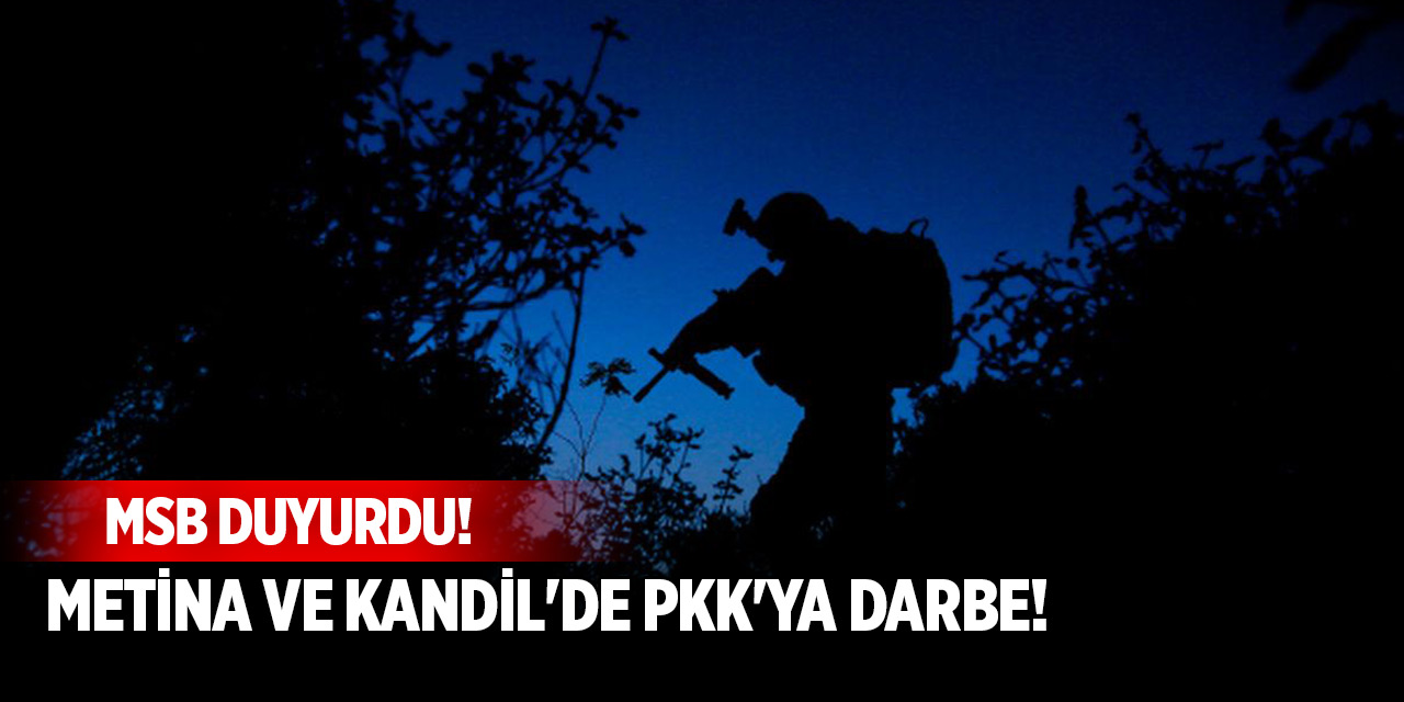 MSB duyurdu! Metina ve Kandil'de PKK'ya darbe!