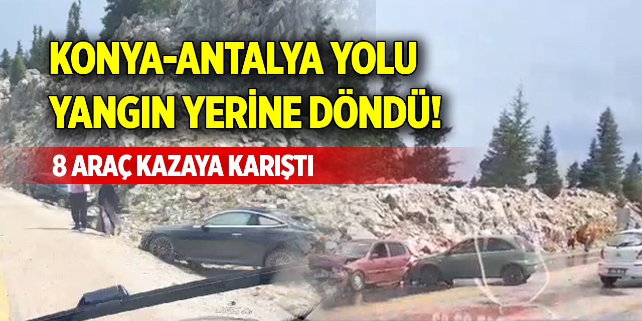 Konya-Antalya yolu yangın yerine döndü! 8 araç kazaya karıştı