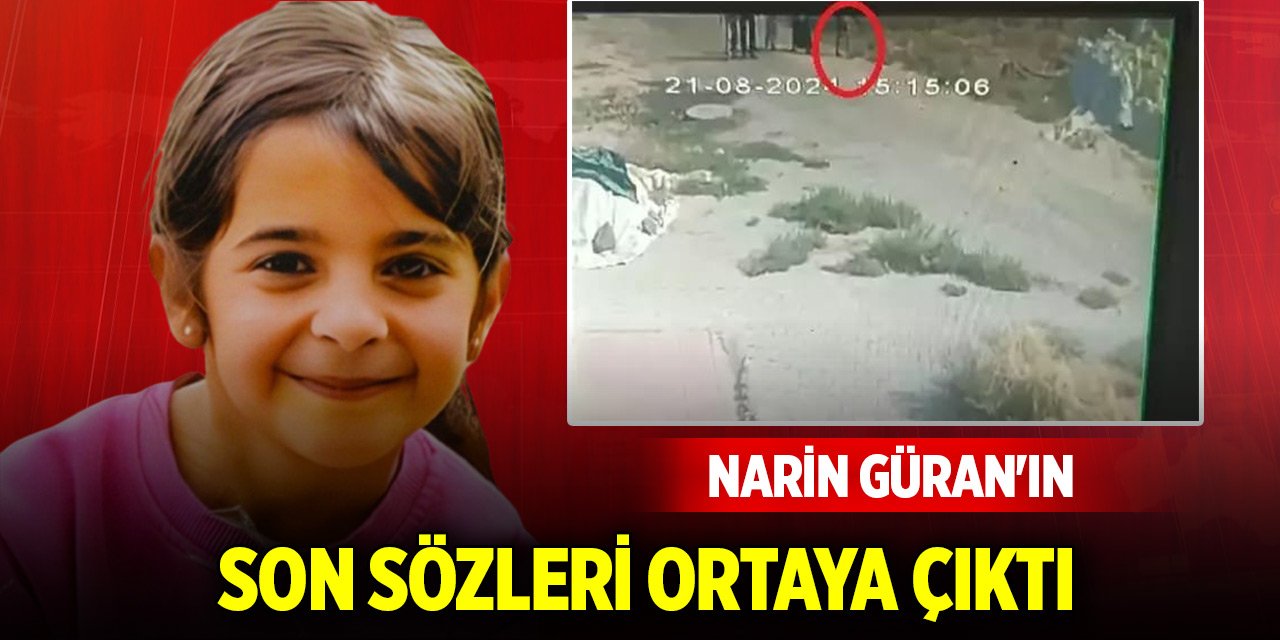 16 gündür kayıp olan Narin Güran'ın son sözleri ortaya çıktı