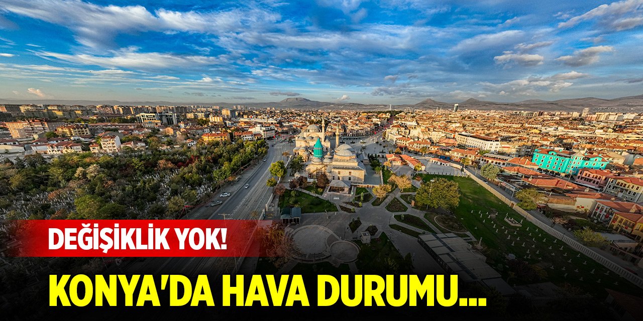 Değişiklik yok! Konya'da hava durumu...