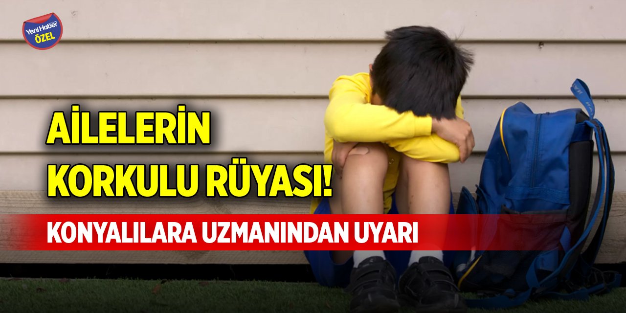 Ailelerin korkulu rüyası! Konyalılara uzmanından uyarı