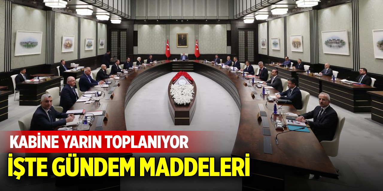 Kabine yarın toplanıyor: İşte gündem maddeleri...